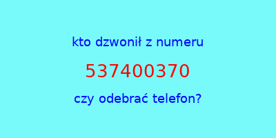 kto dzwonił 537400370  czy odebrać telefon?