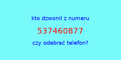 kto dzwonił 537460877  czy odebrać telefon?