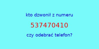 kto dzwonił 537470410  czy odebrać telefon?