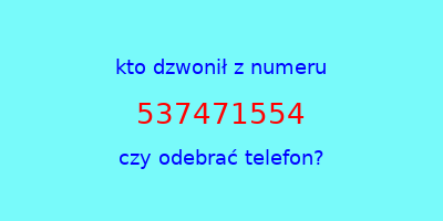 kto dzwonił 537471554  czy odebrać telefon?