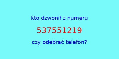 kto dzwonił 537551219  czy odebrać telefon?