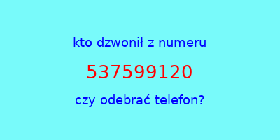 kto dzwonił 537599120  czy odebrać telefon?