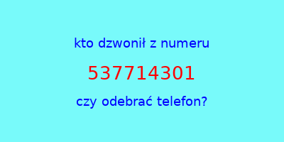 kto dzwonił 537714301  czy odebrać telefon?