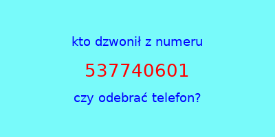 kto dzwonił 537740601  czy odebrać telefon?