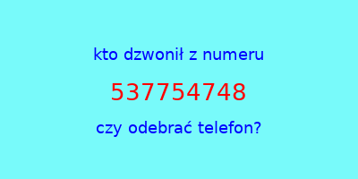 kto dzwonił 537754748  czy odebrać telefon?