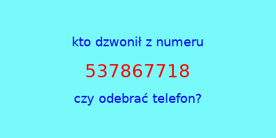 kto dzwonił 537867718  czy odebrać telefon?