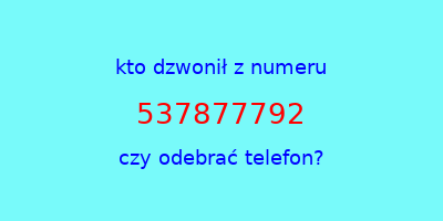 kto dzwonił 537877792  czy odebrać telefon?