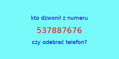 kto dzwonił 537887676  czy odebrać telefon?