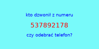 kto dzwonił 537892178  czy odebrać telefon?