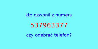 kto dzwonił 537963377  czy odebrać telefon?