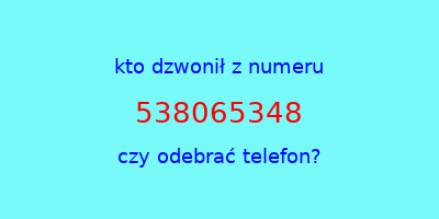 kto dzwonił 538065348  czy odebrać telefon?