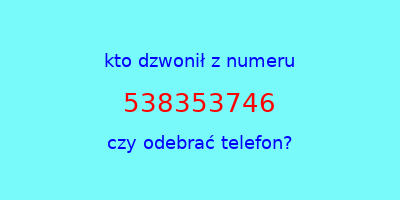 kto dzwonił 538353746  czy odebrać telefon?