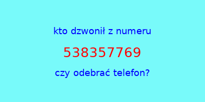 kto dzwonił 538357769  czy odebrać telefon?