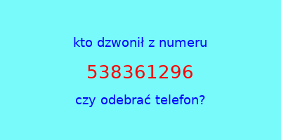 kto dzwonił 538361296  czy odebrać telefon?