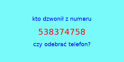 kto dzwonił 538374758  czy odebrać telefon?