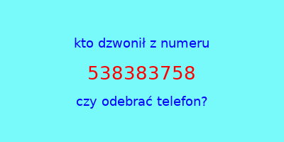 kto dzwonił 538383758  czy odebrać telefon?