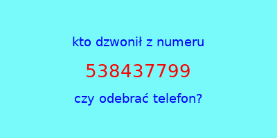 kto dzwonił 538437799  czy odebrać telefon?