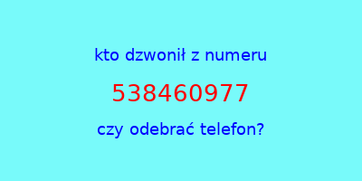 kto dzwonił 538460977  czy odebrać telefon?