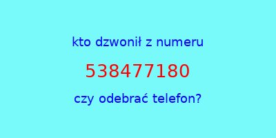 kto dzwonił 538477180  czy odebrać telefon?