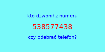 kto dzwonił 538577438  czy odebrać telefon?