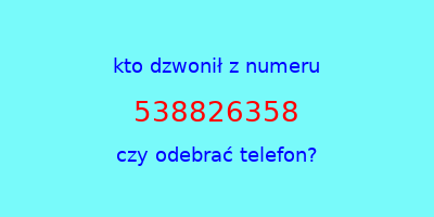 kto dzwonił 538826358  czy odebrać telefon?