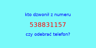 kto dzwonił 538831157  czy odebrać telefon?