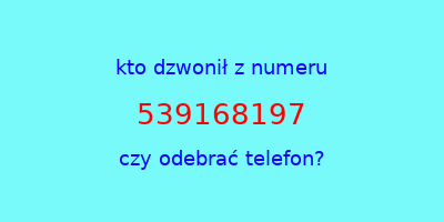 kto dzwonił 539168197  czy odebrać telefon?