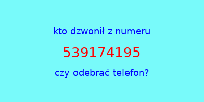 kto dzwonił 539174195  czy odebrać telefon?