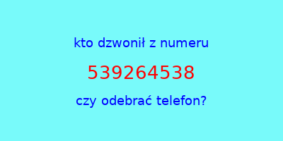 kto dzwonił 539264538  czy odebrać telefon?