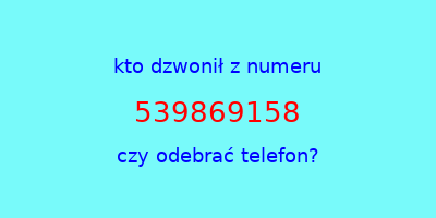 kto dzwonił 539869158  czy odebrać telefon?