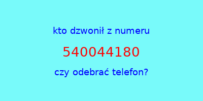 kto dzwonił 540044180  czy odebrać telefon?