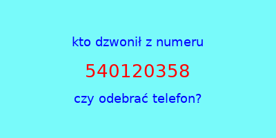 kto dzwonił 540120358  czy odebrać telefon?