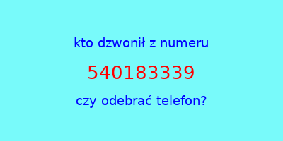 kto dzwonił 540183339  czy odebrać telefon?