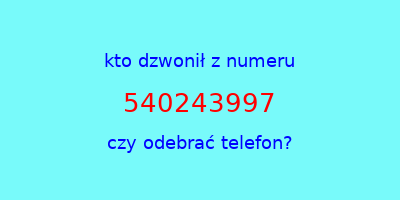 kto dzwonił 540243997  czy odebrać telefon?