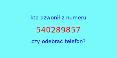 kto dzwonił 540289857  czy odebrać telefon?