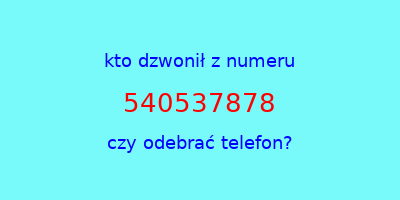 kto dzwonił 540537878  czy odebrać telefon?