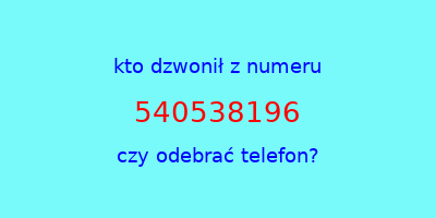 kto dzwonił 540538196  czy odebrać telefon?