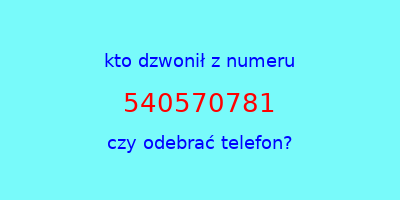 kto dzwonił 540570781  czy odebrać telefon?