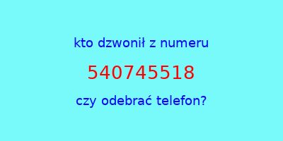 kto dzwonił 540745518  czy odebrać telefon?