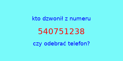 kto dzwonił 540751238  czy odebrać telefon?