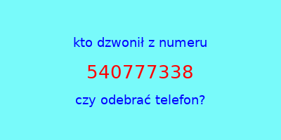 kto dzwonił 540777338  czy odebrać telefon?