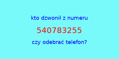 kto dzwonił 540783255  czy odebrać telefon?