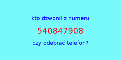 kto dzwonił 540847908  czy odebrać telefon?