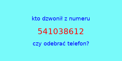 kto dzwonił 541038612  czy odebrać telefon?