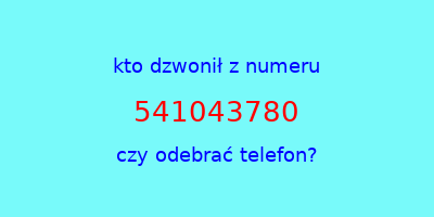 kto dzwonił 541043780  czy odebrać telefon?