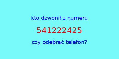 kto dzwonił 541222425  czy odebrać telefon?