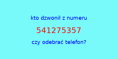 kto dzwonił 541275357  czy odebrać telefon?