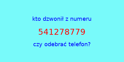 kto dzwonił 541278779  czy odebrać telefon?