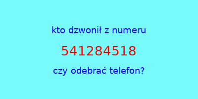 kto dzwonił 541284518  czy odebrać telefon?