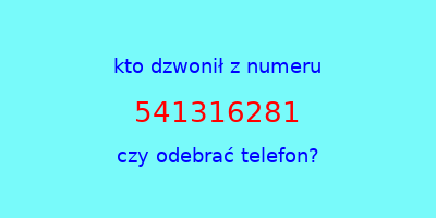 kto dzwonił 541316281  czy odebrać telefon?